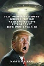 This Former President: Science Fiction as Retrospective Retrorocket Jettisons Trumpism 