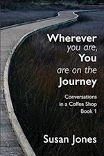 Wherever You Are, You Are On The Journey: Conversations in a Coffee Shop Book 1 