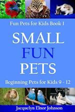 Small Fun Pets : Beginning Pets for Kids 9-12