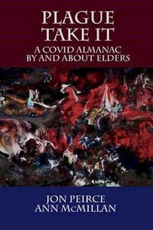 Plague Take It: A COVID Almanac By and About Elders: An Almanac