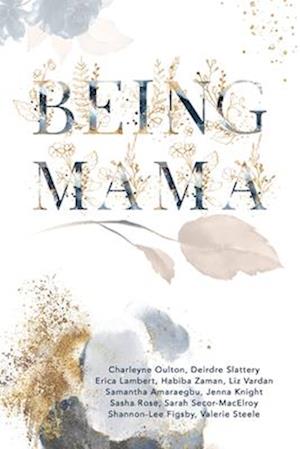 Being Mama: A Real Look at the Roller Coaster of Motherhood: Struggle, Strength, Passion, and Love