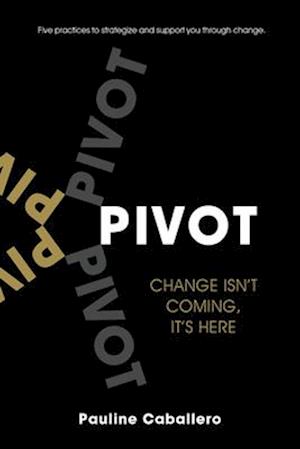 PIVOT: Five Practices to Strategize and Support You Through Change