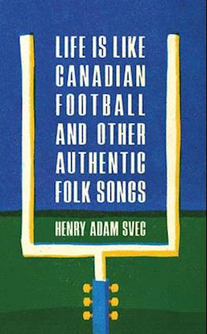 Life Is Like Canadian Football and Other Authentic Folk Songs