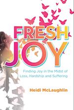 Fresh Joy: Finding Joy in the Midst of Loss, Hardship and Suffering 