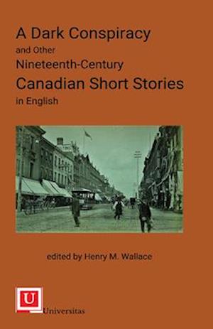 A Dark Conspiracy and Other Nineteenth-Century Canadian Short Stories in English