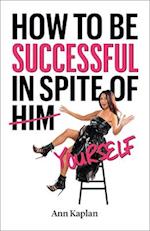 How to Be Successful in Spite of Yourself