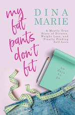My Fat Pants Don't Fit: A Mostly True Story of Divorce, Weight Loss, and Finally Finding Self-Love 