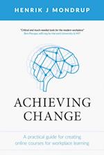 Achieving Change : A Practical Guide for Creating Online Courses for Workplace Learning