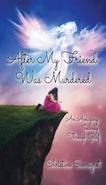 After my Friend was Murdered: An amazing journey through grief 