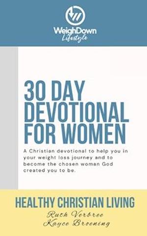 Healthy Christian Living: Weigh Down Lifestyle 30 Day Devotional