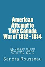American Attempt to Take Canada War of 1812 - 1814