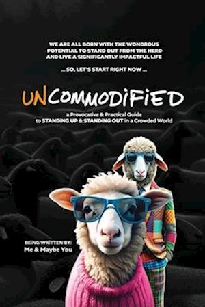 UNCOMMODiFiED: a Provocative & Practical Guide to STANDiNG UP & STANDiNG OUT in a Crowded World