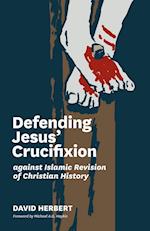 Defending Jesus' Crucifixion against Islamic Revision of Christian History 