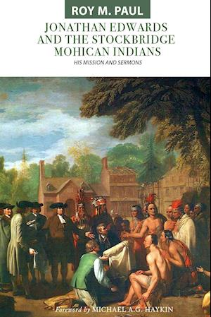 Jonathan Edwards and the Stockbridge Mohican Indians: His Mission and Sermons