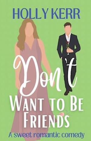 Don't Want to Be Friends: A heartwarming enemies-to-lovers, lovers-to-friends sweet romance