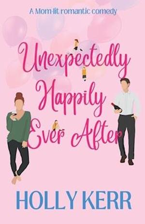 Unexpectingly Happily Ever After: A lovable, laughable, girls night out, mom-lit romantic comedy