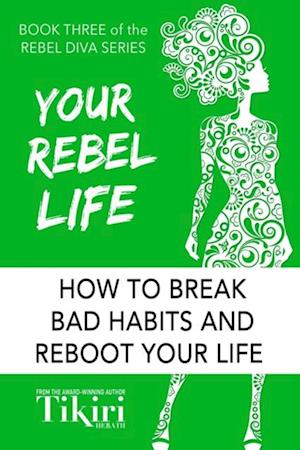 Your Rebel Life: How to break bad habits and reboot your life