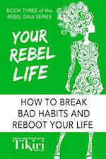 Your Rebel Life: How to break bad habits and reboot your life