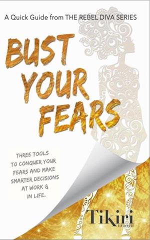 Bust Your Fears: 3 easy tools to reduce your stress & make smarter choices faster