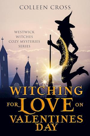 Witching For Love On Valentines Day: A Westwick Witches Paranormal Mystery