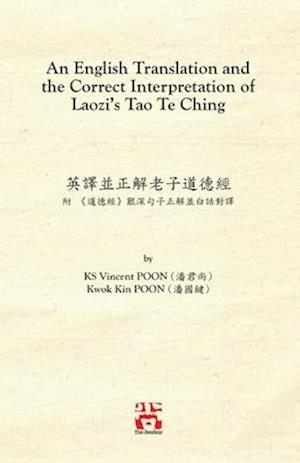 An English Translation and the Correct Interpretation of Laozi's Tao Te Ching &#33521;&#35695;&#20006;&#27491;&#35299;&#32769;&#23376;&#36947;&#24503;