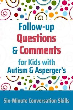 Follow-up Questions and Comments for Kids with Autism & Asperger's