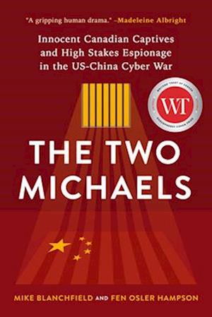 The Two Michaels : Innocent Canadian Captives and High Stakes Espionage in the US-China Cyber War