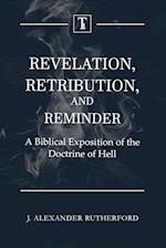 Revelation, Retribution, and Reminder: A Biblical Exposition of the Doctrine of Hell 