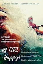 Retire Happy! Retired and Inspired - Retirement YOUR Way, Live by Your Own Rules