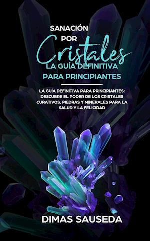 Sanación por Cristales - La guía definitiva para principiantes