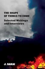 The Shape of Things to Come: Selected Writings & Interviews 