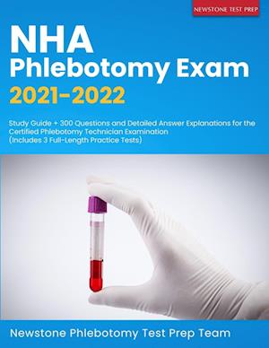 NHA Phlebotomy Exam 2021-2022: Study Guide + 300 Questions and Detailed Answer Explanations for the Certified Phlebotomy Technician Examination (Inclu