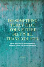 Do Something Today That Your Future Self Will Thank You For Lined Journal