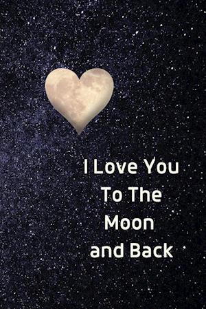 I Love You To The Moon And Back Notebook