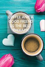 Coffee And A Good Friend Is The Best Therapy