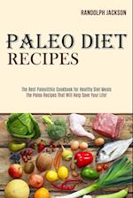 Paleo Diet Recipes: The Best Paleolithic Cookbook for Healthy Diet Meals (The Paleo Recipes That Will Help Save Your Life!) 
