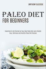 Paleo Diet for Beginners: Essentials to Get Started on Your New Paleo Diet and Lifestyle (Easy, Delicious and Healthy Paleo Diet Recipes) 