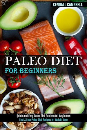 Paleo Diet for Beginners: Quick and Easy Paleo Diet Recipes for Beginners (Fast & Easy Paleo Diet Recipes for Weight Lose)