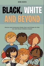 Black, White and Beyond: Racism and Intolerance Made Plain and Simple for Kids (An Anti-racist Children's Book) 