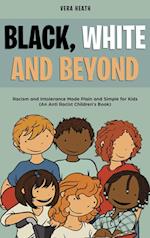 Black, White and Beyond: Racism and Intolerance Made Plain and Simple for Kids (An Anti-racist Children's Book) 