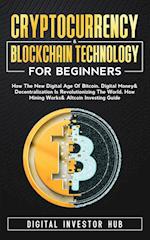 Cryptocurrency & Blockchain Technology For Beginners: How The New Digital Age of Bitcoin, Digital Money & Decentralization Is Revolutionizing 