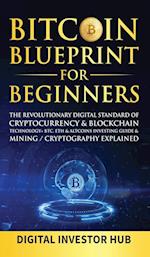 Bitcoin Blueprint For Beginners: The Revolutionary Digital Standard Of Cryptocurrency& Blockchain Technology+ BTC, ETH& Altcoins Investing Gui