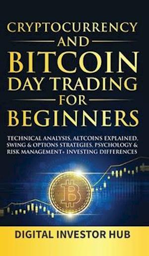 Cryptocurrency & Bitcoin Day Trading For Beginners: Technical Analysis, Altcoins Explained, Swing & Options Strategies, Psychology & Risk