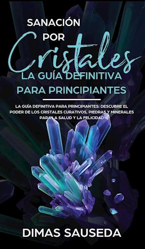 Sanación por Cristales - La guía definitiva para principiantes