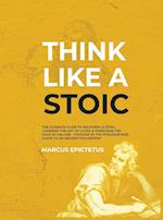 Think Like a Stoic: The Ultimate Guide to Becoming a Stoic, Learning the Art of Living & Overcome the Fear of Failure - Stoicism 101 the Philosoph