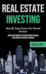 Real Estate Investing: Step By Step System For Rental Income (Using Real Estate to Create Passive Income and Achieve Financial Freedom) 