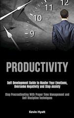 Productivity: Self Development Guide to Master Your Emotions, Overcome Negativity and Stop Anxiety (Stop Procrastinating With Proper Time Management a