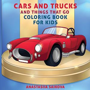 Cars and Trucks and Things That Go Coloring Book for Kids