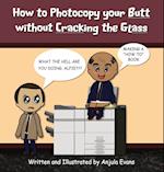 How to Photocopy Your Butt without Cracking the Glass 