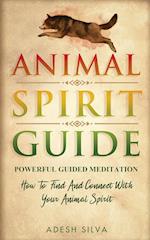 Animal Spirit Guide: Powerful Guided Meditation To Find And Connect With Your Animal Spirit : Powerful Guided Meditation : Powerful G: POWERFUL GUIDED